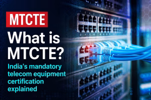 MTCTE certification for India telecom equipment: mandatory testing and certification scheme explained