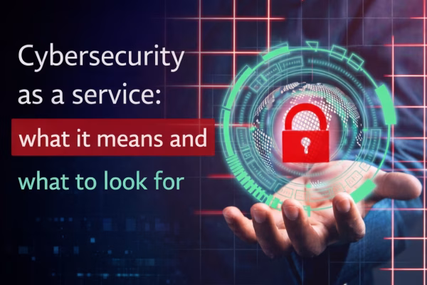 Cybersecurity as a service: what it means and what to look for